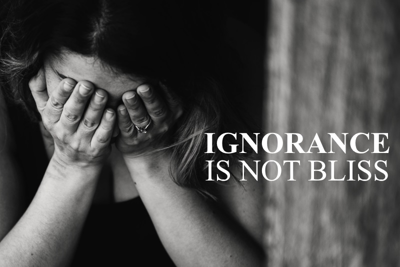 IGNORANCE IS NOT BLISS