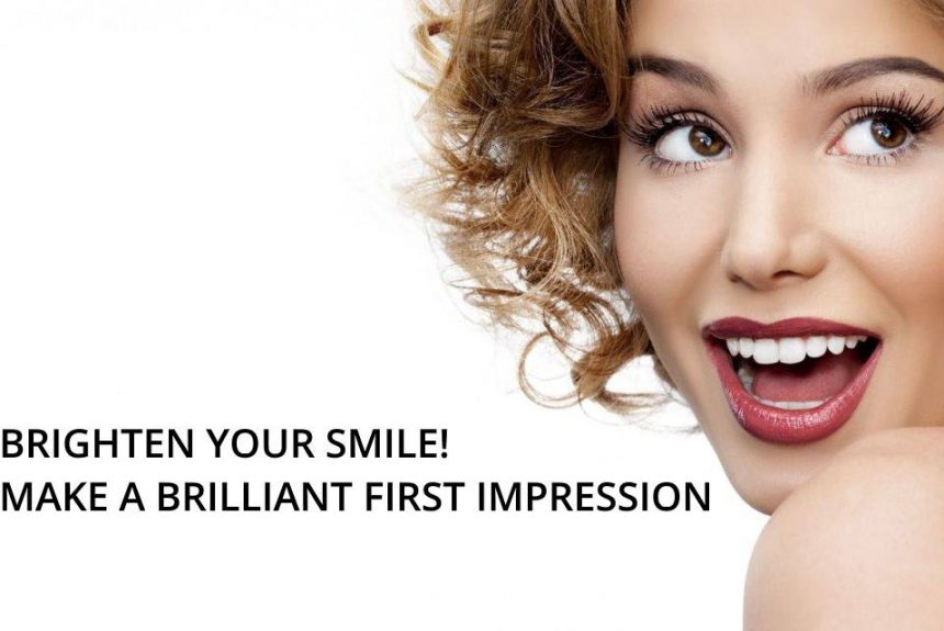 BRIGHTEN YOUR SMILE! MAKE A BRILLIANT FIRST IMPRESSION